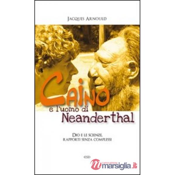 Caino e l'uomo di Neanderthal. Dio e le scienze, rapporti senza complessi