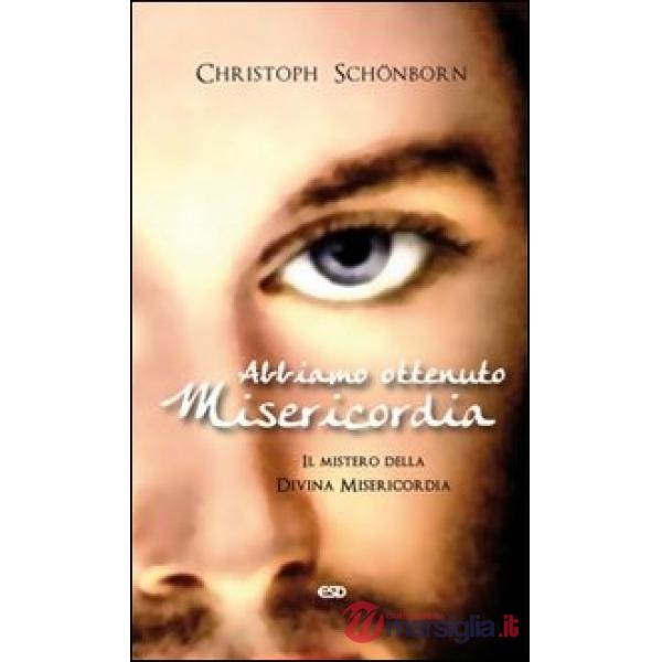 Abbiamo ottenuto misericordia. Il mistero della divina misericordia