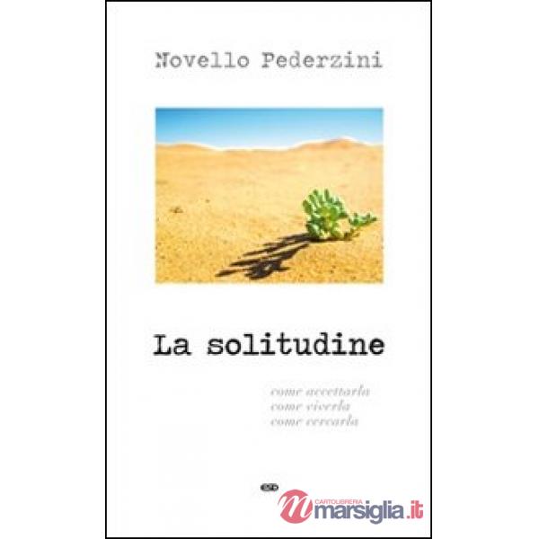 Solitudine. Come accettarla, come viverla, come cercarla (La)