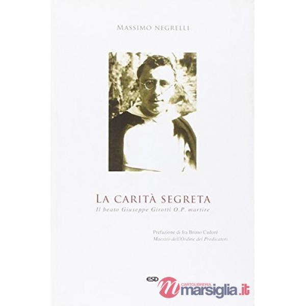 Carità segreta. Il beato Giuseppe Girotti O. P. martire (La)