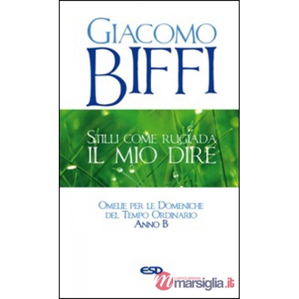 Stilli come rugiada il mio dire. Omelie per le Domeniche del Tempo Ordinario. Anno B