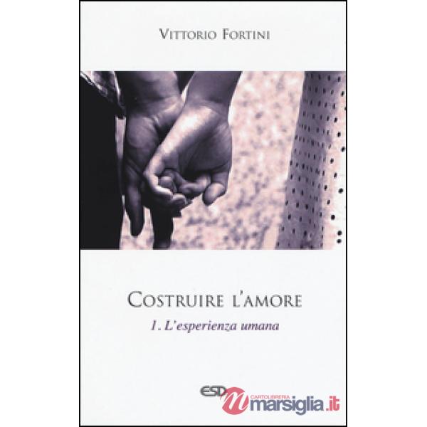 Costruire l'amore. Vol. 1: L'esperienza umana