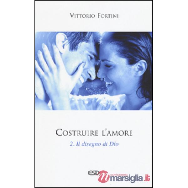 Costruire l'amore. Vol. 2: Il disegno di Dio.