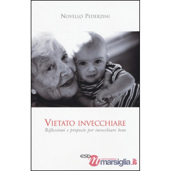 Vietato invecchiare. Riflessioni e proposte per invecchiare bene