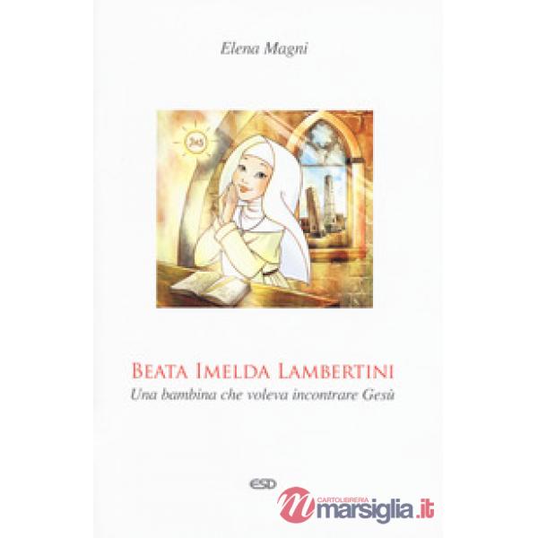 Beata Imelda Lambertini. Una bambina che voleva incontrare Gesù