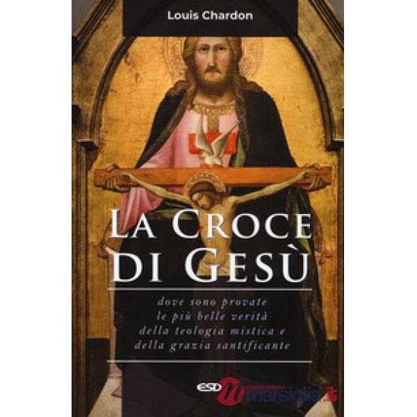 Croce di Gesù. Dove sono provate le più belle verità della teologia mistica e della grazia santificante (La)