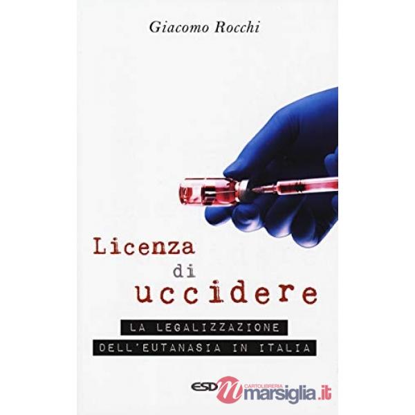 Licenza di uccidere. La legalizzazione dell'eutanasia