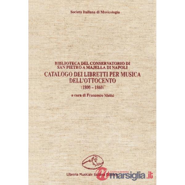 Catalogo dei libretti per musica dell'Ottocento (1800-1860). Biblioteca del Conservatorio di San Pietro a Majella di Napoli