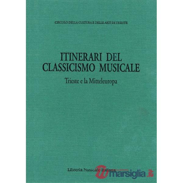 Itinerari del classicismo musicale: Trieste e la Mitteleuropa. Atti dell'Incontro internazionale di musicologia sulla ricezione 