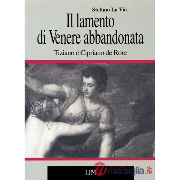 Lamento di Venere abbandonata. Tiziano e Cipriano de Rore (Il)