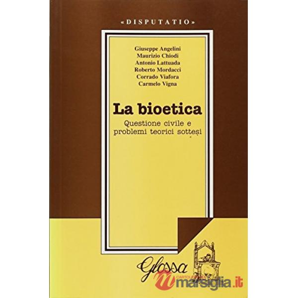 Bioetica. Questione civile e problemi teorici sottesi. Atti del Convegno (dal 24 al 25 febbraio 1998) (La)
