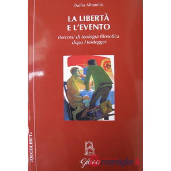 Libertà e l'evento. Percorsi di teologia filosofica dopo Heidegger (La)
