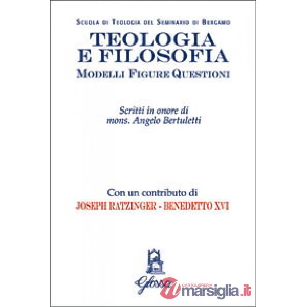 Teologia e filosofia. Modelli, figure, questioni. Studi in onore di mons. Angelo Bertuletti