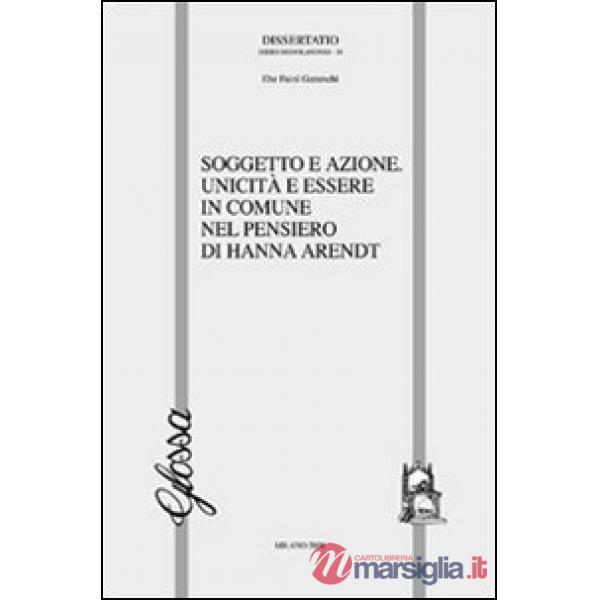 Soggetto e azione. Unicità e essere in comune nel pensiero di Hannah Arendt
