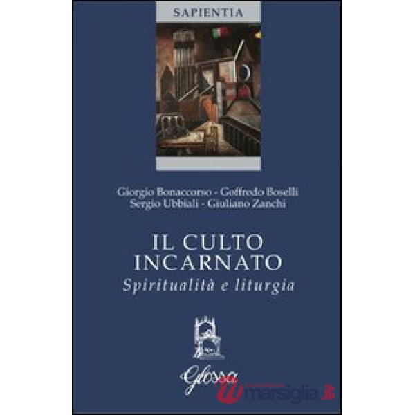 Culto incarnato. Spiritualità e liturgia (Il)