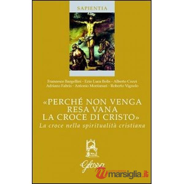«Perché non venga resa vana la croce di Cristo». La croce nella spiritualità cristiana
