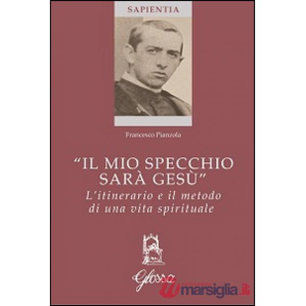 «Il mio specchio sarà Gesù». L'itinerario e il metodo di una vita spirituale