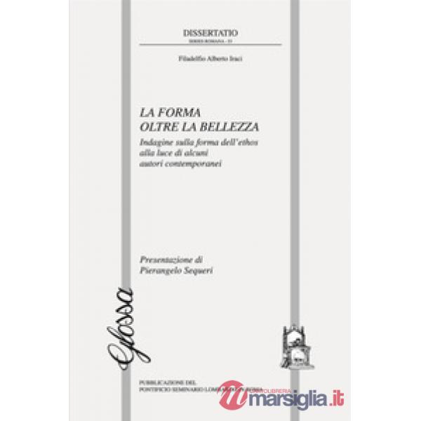 Forma oltre la bellezza. Indagine sulla forma dell'ethos alla luce di alcuni autori contemporanei (La)