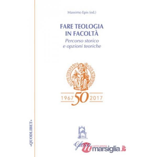 Fare teologia in Facoltà. Percorso storico e opzioni teoriche
