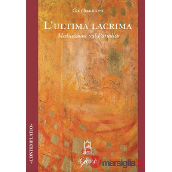 Ultima lacrima. Meditazione sul Paradiso (L')