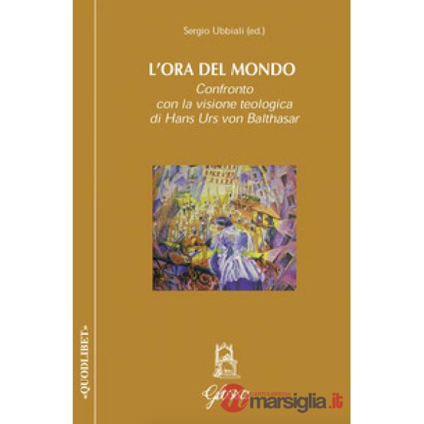 Ora del mondo. Confronto con la visione teologica di Hans Urs von Balthasar (L')