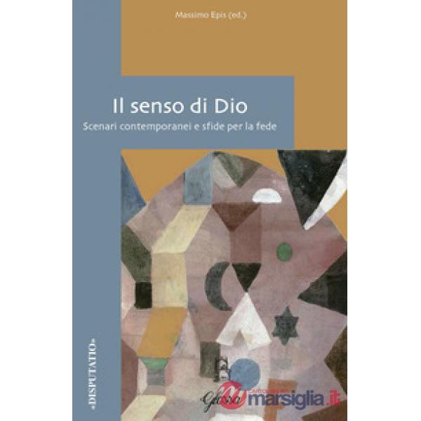 Senso di Dio. Scenari contemporanei e sfide per la fede (Il)