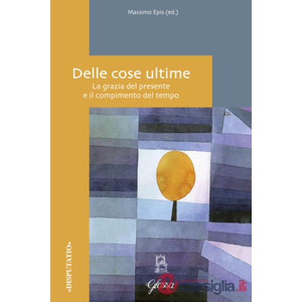 Delle cose ultime. La grazia del presente e il compimento del tempo