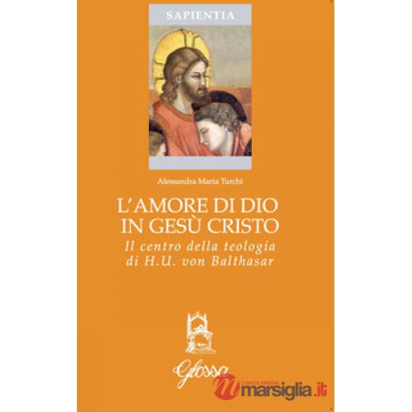 Amore di Dio in Gesù Cristo come principio ermeneutico della vita cristiana nella teologia di Hans Urs Von Balthasar (L')