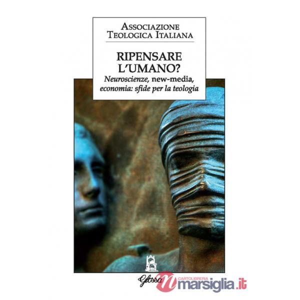 Ripensare l'umano? Neuroscienze, new-media, economia: sfide per la teologia