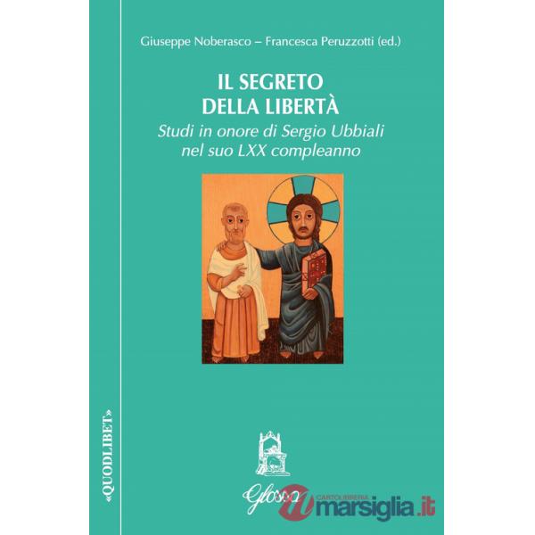Segreto della libertà. Studi in onore di Sergio Ubbiali ne suo LXX compleanno (Il)