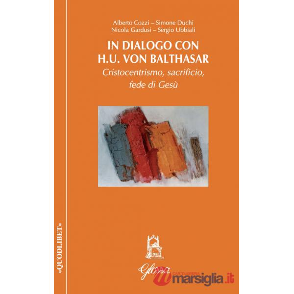In dialogo con H.U. Von Balthasar. Cristocentrismo, sacrificio, fede di Gesù