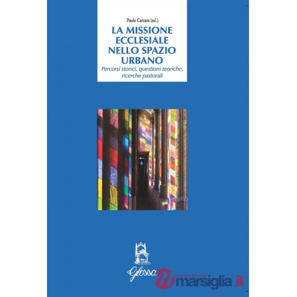 Missione ecclesiale nello spazio urbano. Percorsi storici, questioni teoriche, ricerche pastorali (La)