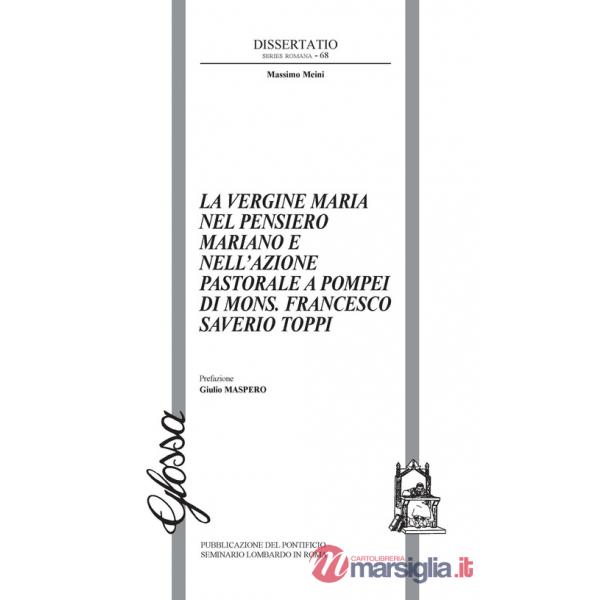 Vergine Maria nel pensiero mariano e nell'azione pastorale a Pompei di Mons. Francesco Saverio Toppiv (La)