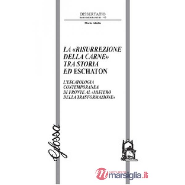 «risurrezione della carne» tra storia ed eschaton. L'escatologia contemporanea di fronte al «mistero della trasformazione» (La)