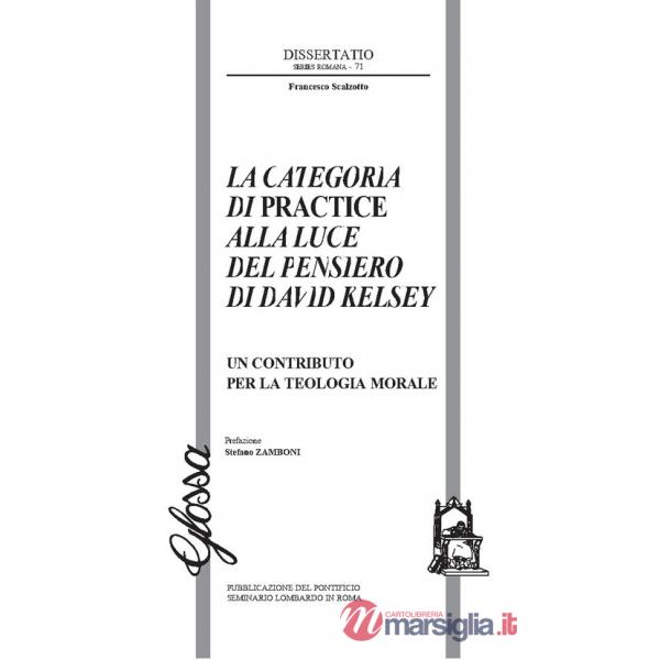 Categoria di Practice alla luce del pensiero di Davide Kelsey. Un contributo per la teologia morale (La)