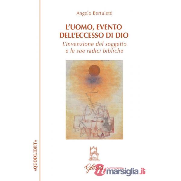 Uomo, evento dell'eccesso di Dio. L'invenzione del soggetto e le sue radici bibliche (L')