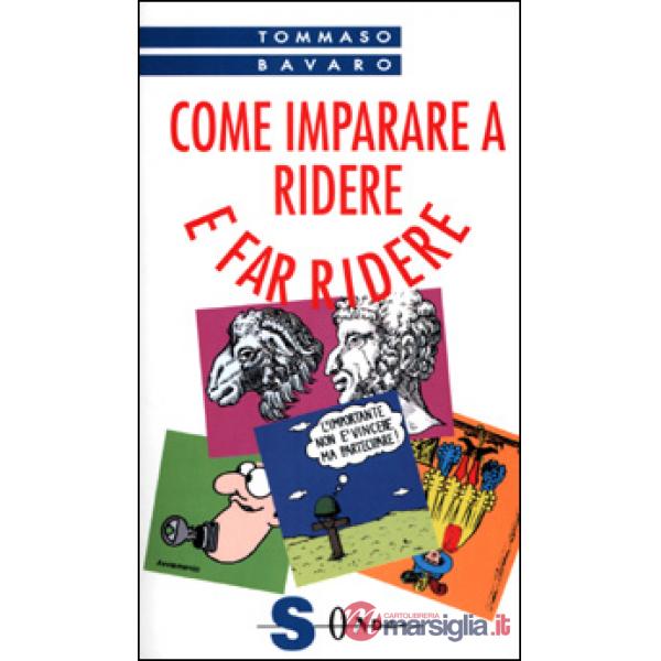 Come imparare a ridere e far ridere. Tutte le tecniche per creare comicità
