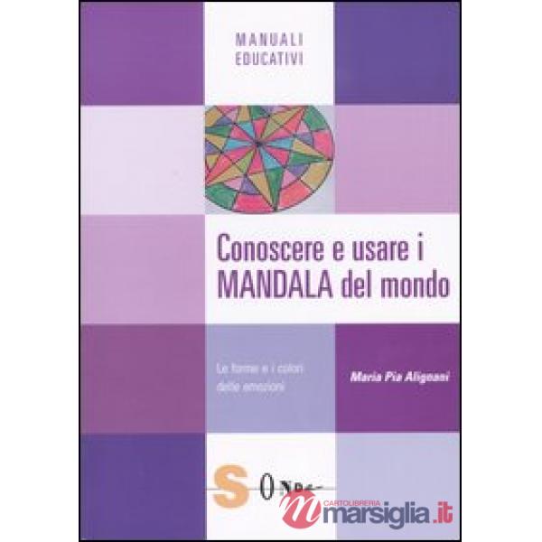 Conoscere e usare i mandala del mondo. Le forme e i colori delle emozioni