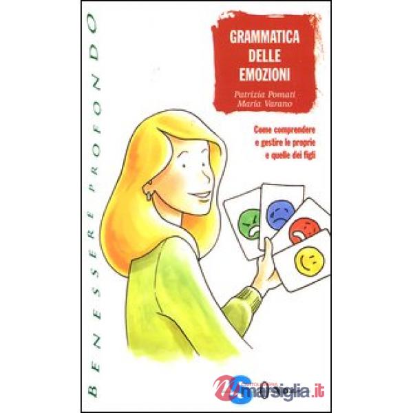 Grammatica delle emozioni. Come comprendere e gestire le proprie e quelle dei figli