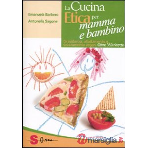 Cucina etica per mamma e bambino. Gravidanza, allattamento e svezzamento vegan. Oltre 350 ricette (La)