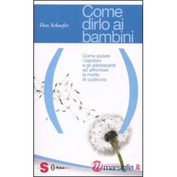 Come dirlo ai bambini. Come aiutare i bambini e gli adolescenti ad affrontare la morte di qualcuno