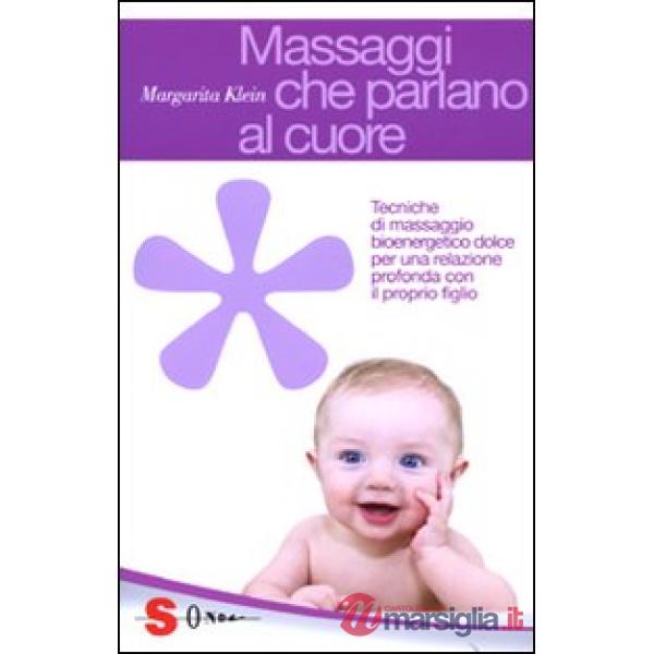 Massaggi che parlano al cuore. Tecniche di massaggio bioenergetico dolce per una relazione profonda con il proprio figlio