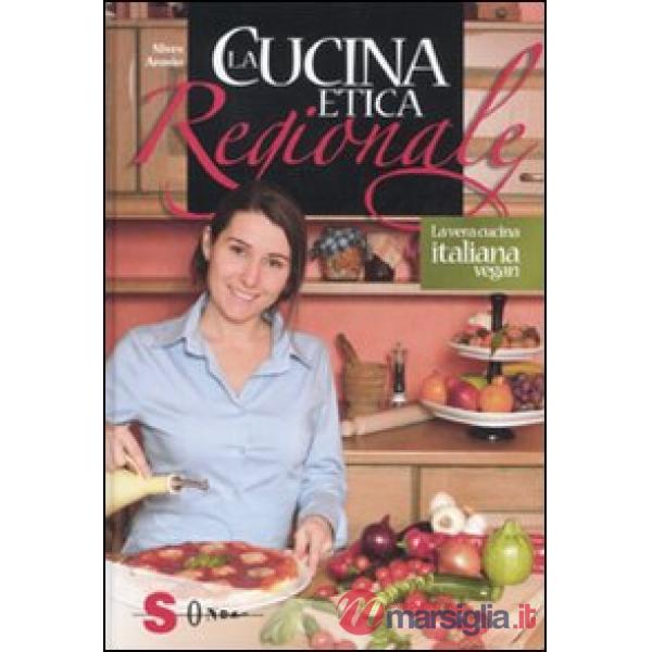 Cucina etica regionale. La vera cucina italian vegan (La)