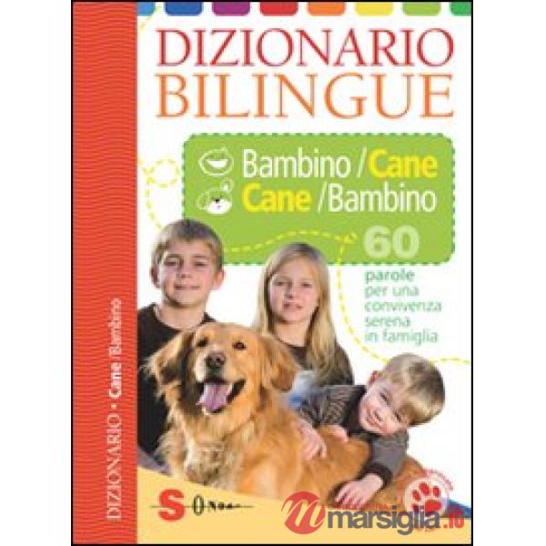 Dizionario bilingue bambino-cane e cane-bambino. 60 parole per una convivenza serena in famiglia. Ediz. illustrata