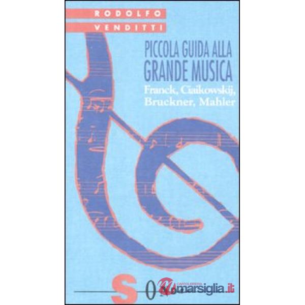 Piccola guida alla grande musica. Vol. 4: Franck, Ciaikowskij, Bruckner, Mahler