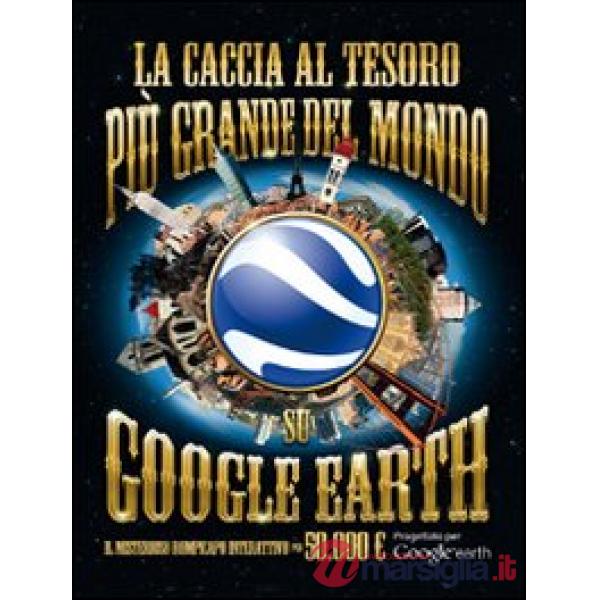 Caccia al tesoro più grande del mondo su Google Earth. Ediz. illustrata (La)