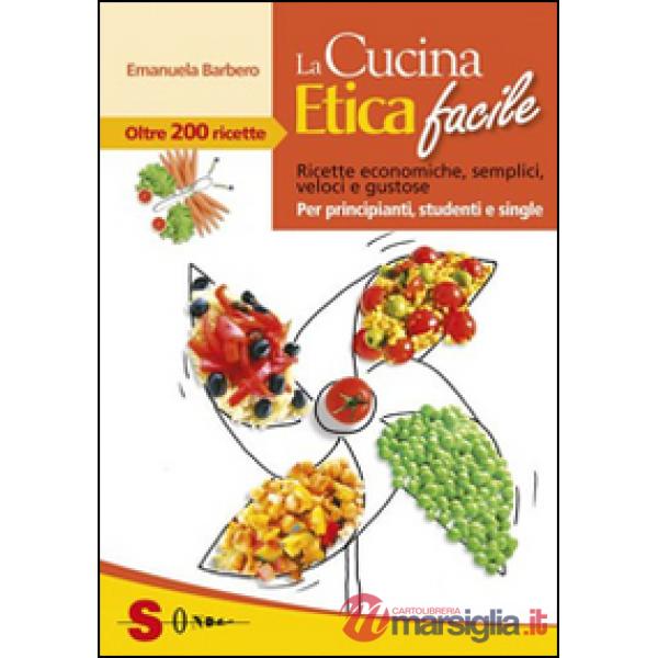 Cucina etica facile. Ricette economiche, semplici, veloci e gustose. Per principianti, studenti e single (La)
