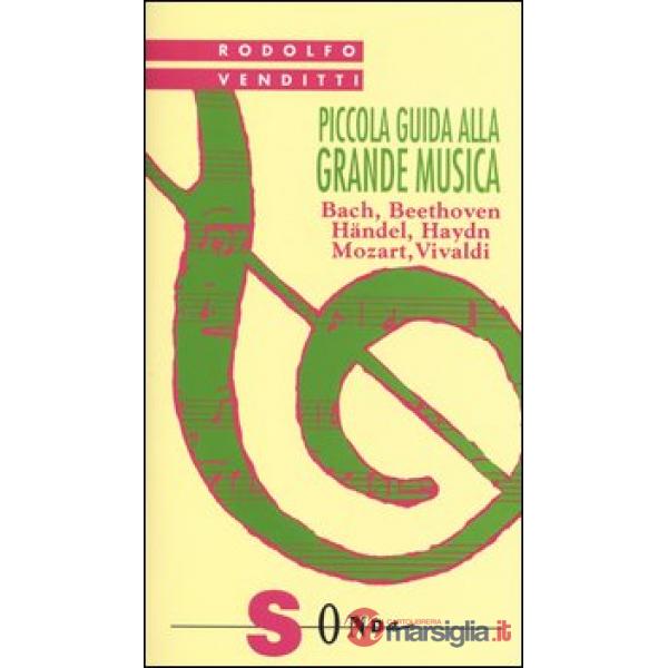 Piccola guida alla grande musica. Vol. 1: Bach, Beethoven, Häendel, Haydn, Mozart, Vivaldi