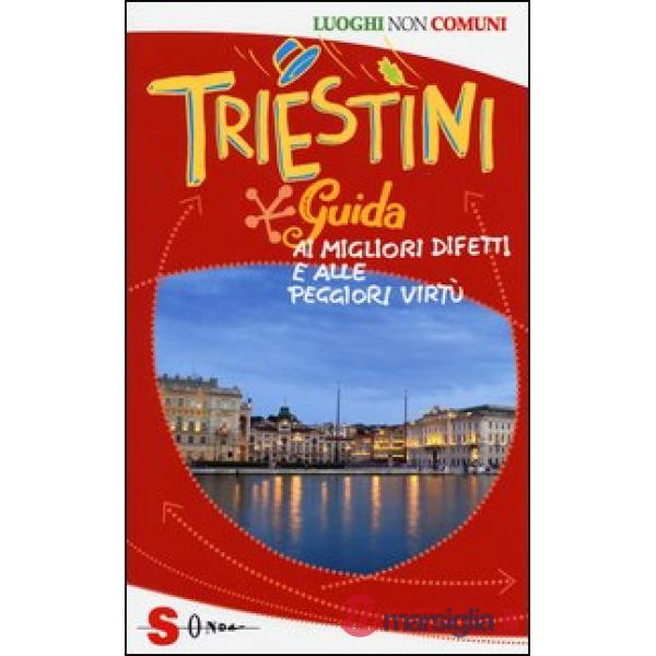 Triestini. Guida ai migliori difetti e alle peggiori virtù