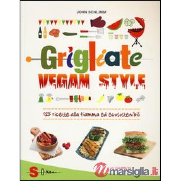 Grigliate vegan style. 125 ricette alla fiamma ed ecosostenibili